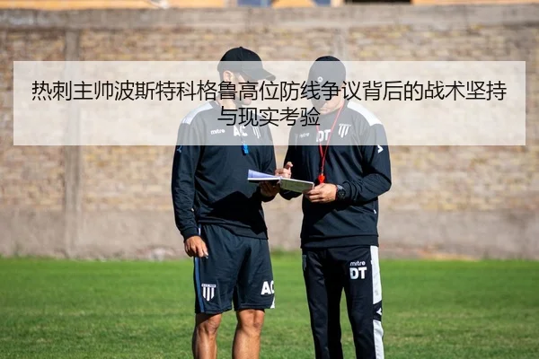 热刺主帅波斯特科格鲁高位防线争议背后的战术坚持与现实考验 | kaiyun